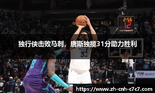 独行侠击败马刺，唐斯独揽31分助力胜利