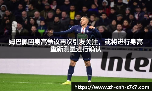姆巴佩因身高争议再次引发关注，或将进行身高重新测量进行确认