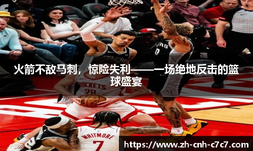火箭不敌马刺，惊险失利——一场绝地反击的篮球盛宴