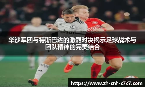 华沙军团与特斯巴达的激烈对决揭示足球战术与团队精神的完美结合