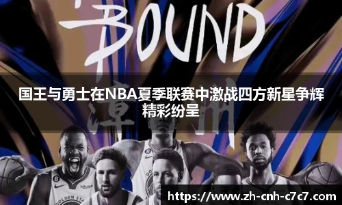 国王与勇士在NBA夏季联赛中激战四方新星争辉精彩纷呈