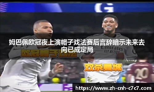 姆巴佩欧冠夜上演帽子戏法赛后言辞暗示未来去向已成定局