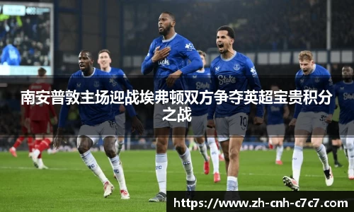 南安普敦主场迎战埃弗顿双方争夺英超宝贵积分之战