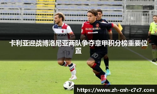 卡利亚迎战博洛尼亚两队争夺意甲积分榜重要位置