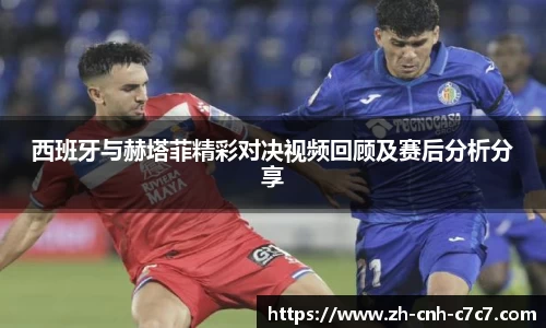 西班牙与赫塔菲精彩对决视频回顾及赛后分析分享