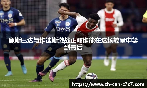 鹿斯巴达与维迪斯激战正酣谁能在这场较量中笑到最后
