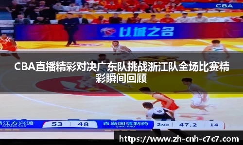 CBA直播精彩对决广东队挑战浙江队全场比赛精彩瞬间回顾