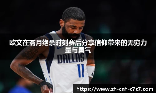 欧文在斋月绝杀时刻赛后分享信仰带来的无穷力量与勇气