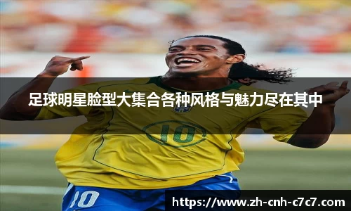 足球明星脸型大集合各种风格与魅力尽在其中